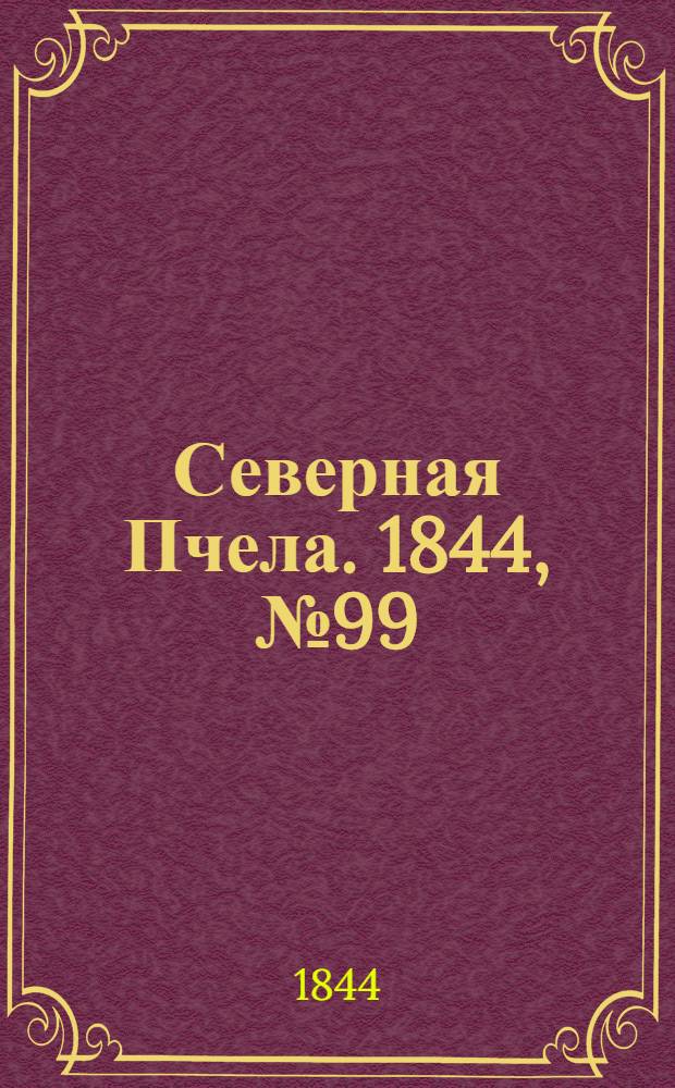Северная Пчела. 1844, №99 (3 мая) : 1844, №99 (3 мая)