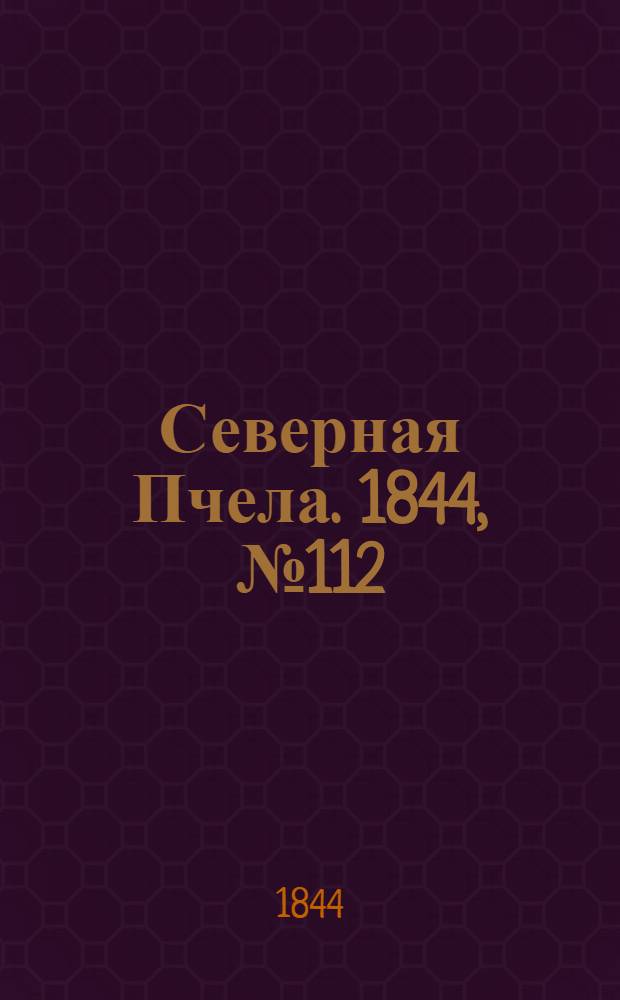 Северная Пчела. 1844, №112 (20 мая) : 1844, №112 (20 мая)