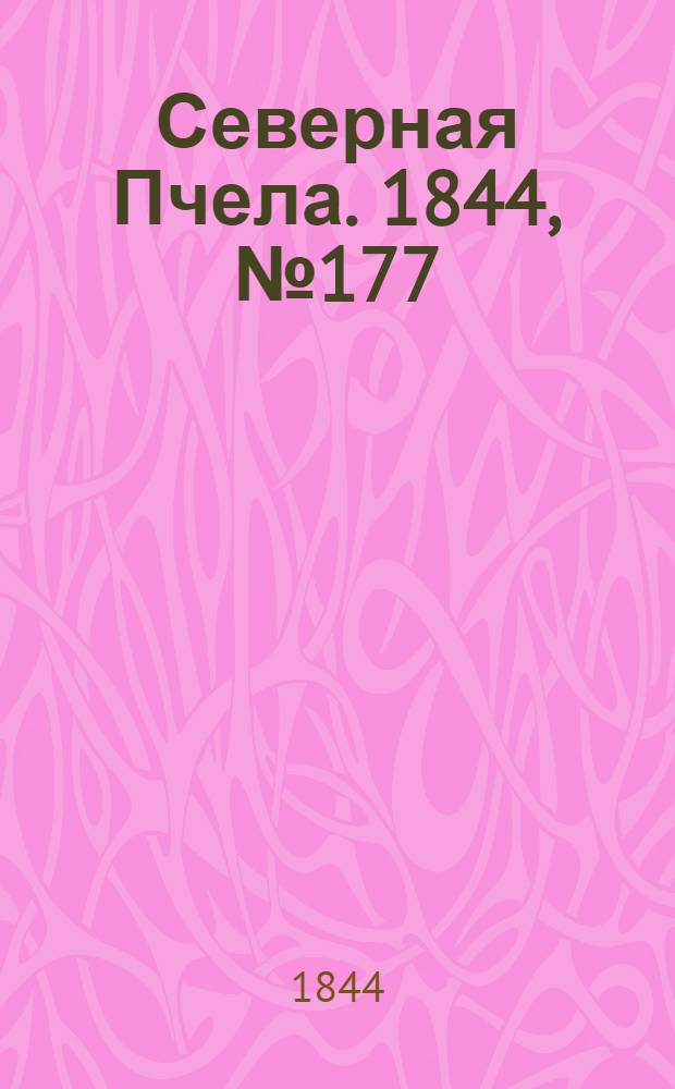 Северная Пчела. 1844, №177 (5 авг.) : 1844, №177 (5 авг.)