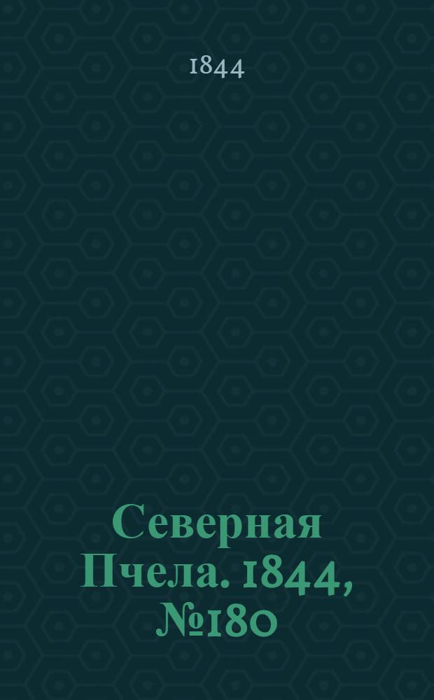 Северная Пчела. 1844, №180 (9 авг.) : 1844, №180 (9 авг.)