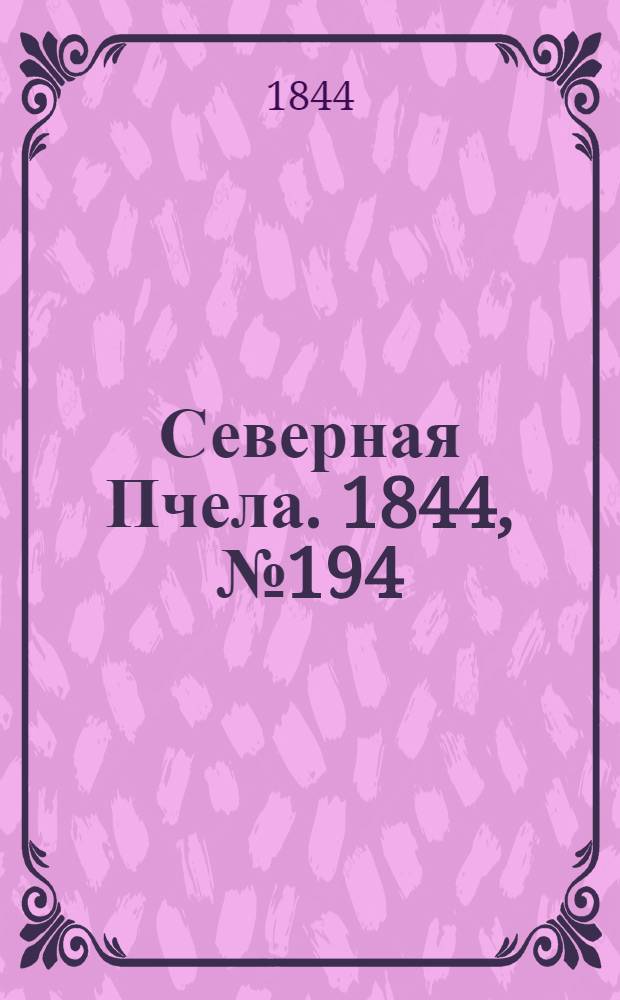 Северная Пчела. 1844, №194 (26 авг.) : 1844, №194 (26 авг.)