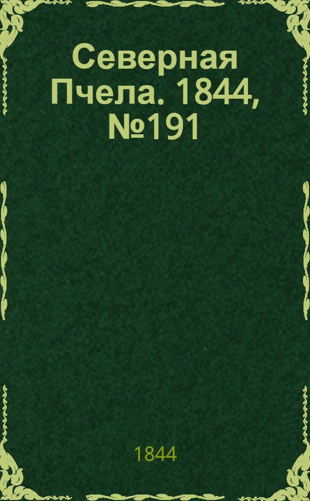 Северная Пчела. 1844, №191 (23 авг.) : 1844, №191 (23 авг.)