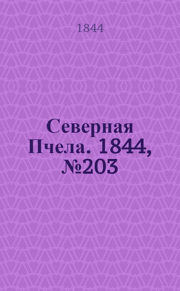 Северная Пчела. 1844, №203 (7 сент.) : 1844, №203 (7 сент.)