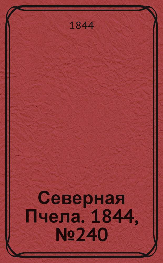Северная Пчела. 1844, №240 (21 окт.) : 1844, №240 (21 окт.)