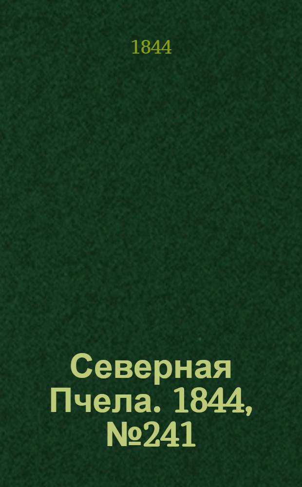 Северная Пчела. 1844, №241 (23 окт.) : 1844, №241 (23 окт.)