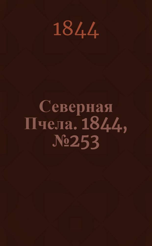 Северная Пчела. 1844, №253 (6 нояб.) : 1844, №253 (6 нояб.)