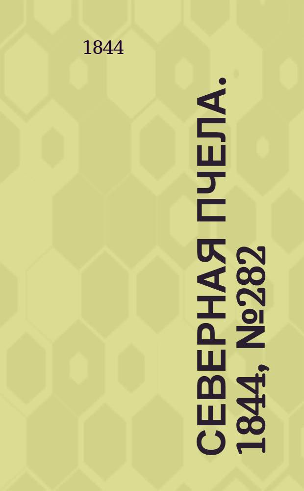 Северная Пчела. 1844, №282 (12 дек.) : 1844, №282 (12 дек.)