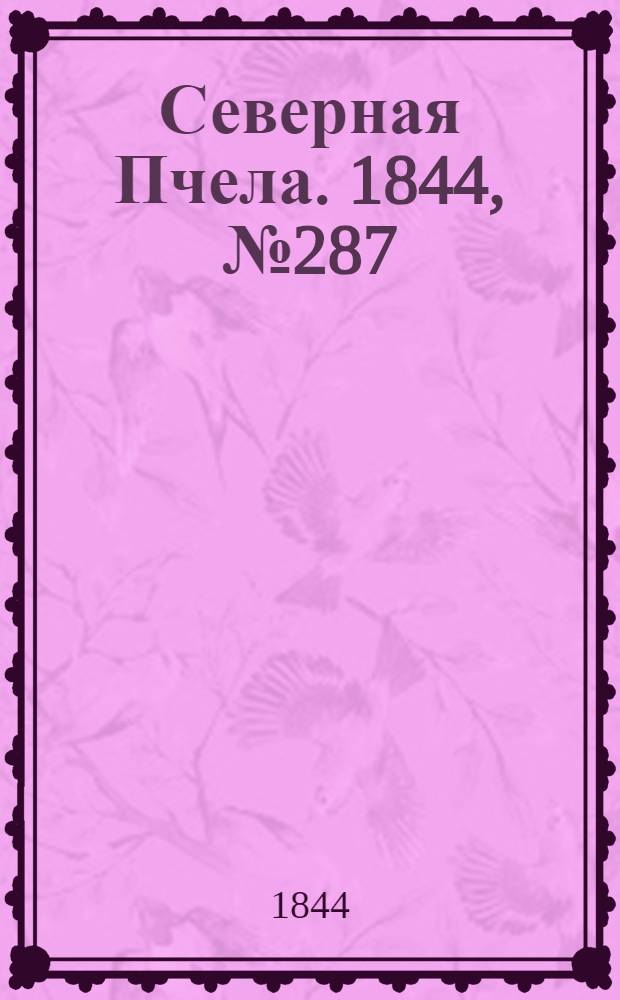 Северная Пчела. 1844, №287 (18 дек.) : 1844, №287 (18 дек.)