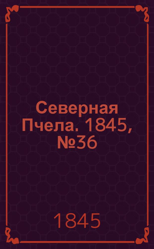 Северная Пчела. 1845, №36 (14 февр.) : 1845, №36 (14 февр.)