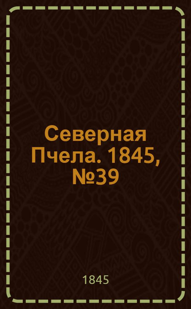 Северная Пчела. 1845, №39 (17 февр.) : 1845, №39 (17 февр.)