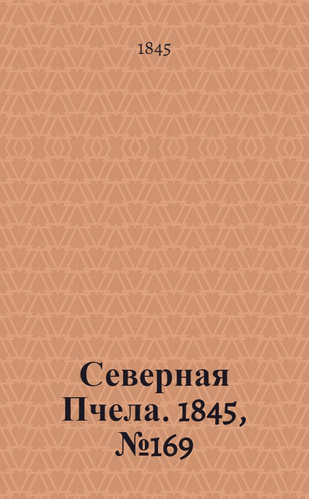Северная Пчела. 1845, №169 (28 июля) : 1845, №169 (28 июля)