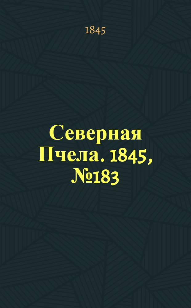 Северная Пчела. 1845, №183 (16 авг.) : 1845, №183 (16 авг.)
