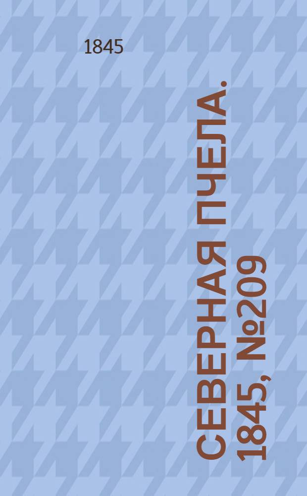 Северная Пчела. 1845, №209 (18 сент.) : 1845, №209 (18 сент.)
