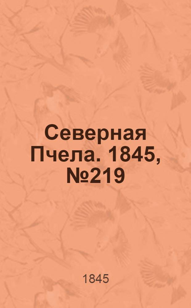 Северная Пчела. 1845, №219 (29 сент.) : 1845, №219 (29 сент.)