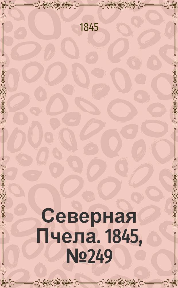 Северная Пчела. 1845, №249 (3 нояб.) : 1845, №249 (3 нояб.)