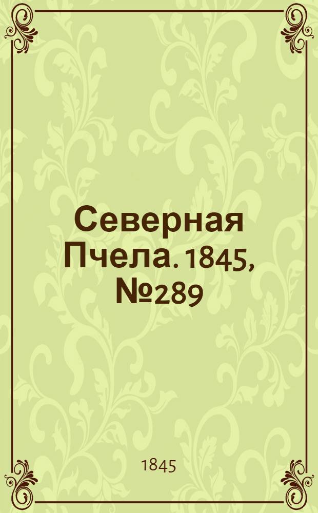 Северная Пчела. 1845, №289 (22 дек.) : 1845, №289 (22 дек.)