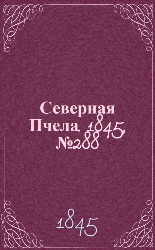 Северная Пчела. 1845, №288 (21 дек.) : 1845, №288 (21 дек.)