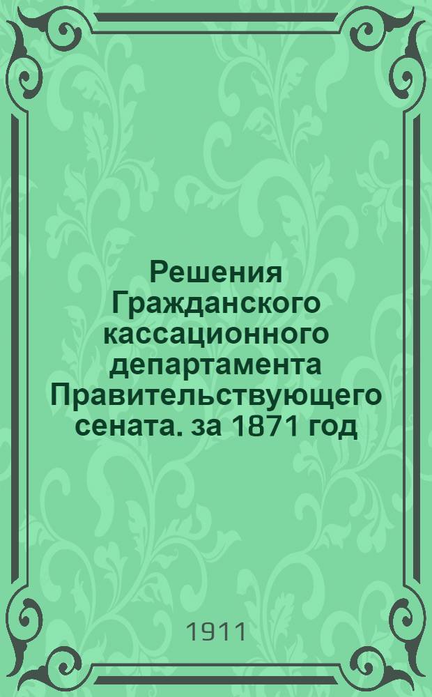 Решения Гражданского кассационного департамента Правительствующего сената. за 1871 год