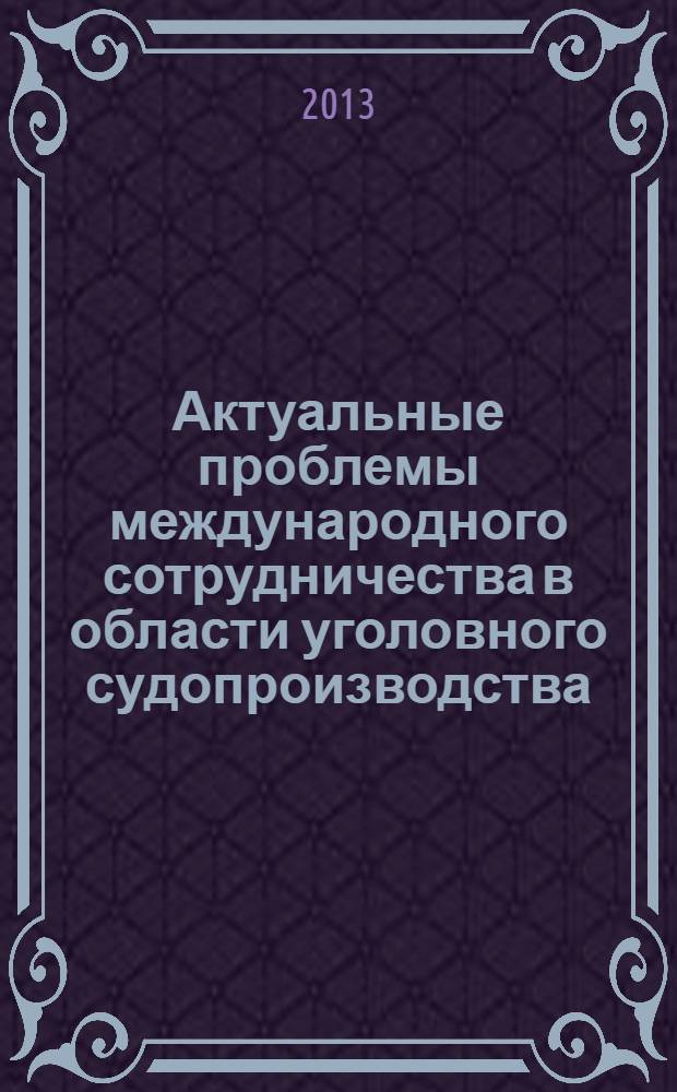 Актуальные проблемы международного сотрудничества в области уголовного судопроизводства : учебно-методическое пособие