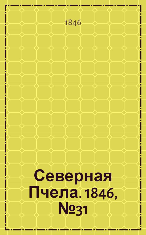 Северная Пчела. 1846, №31 (7 февр.) : 1846, №31 (7 февр.)