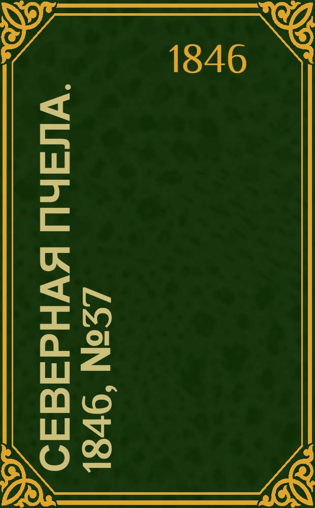 Северная Пчела. 1846, №37 (14 февр.) : 1846, №37 (14 февр.)
