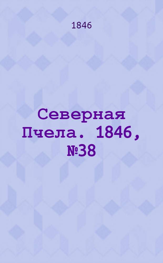Северная Пчела. 1846, №38 (18 февр.) : 1846, №38 (18 февр.)