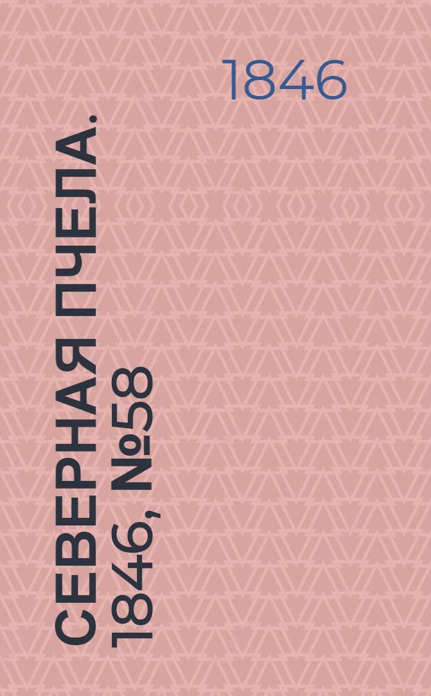 Северная Пчела. 1846, №58 (13 марта) : 1846, №58 (13 марта)