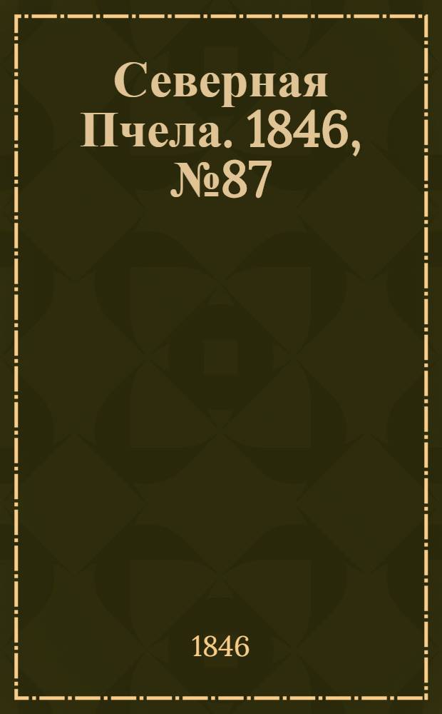 Северная Пчела. 1846, №87 (20 апр.) : 1846, №87 (20 апр.)