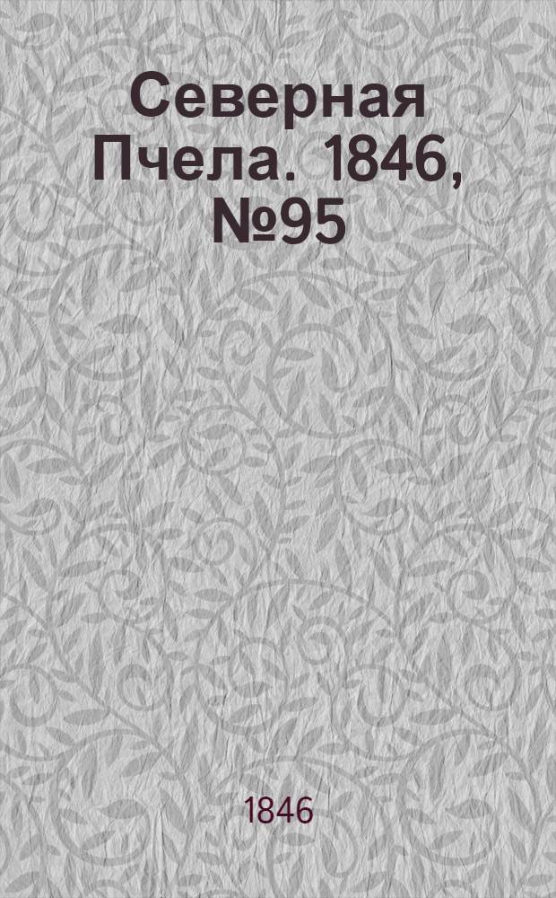 Северная Пчела. 1846, №95 (30 апр.) : 1846, №95 (30 апр.)