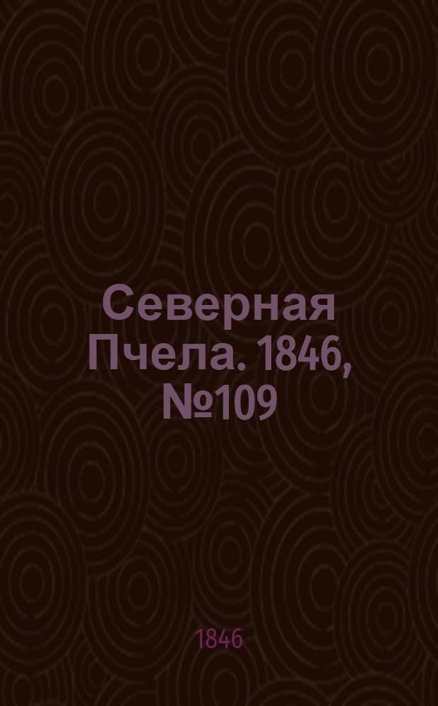 Северная Пчела. 1846, №109 (17 мая) : 1846, №109 (17 мая)