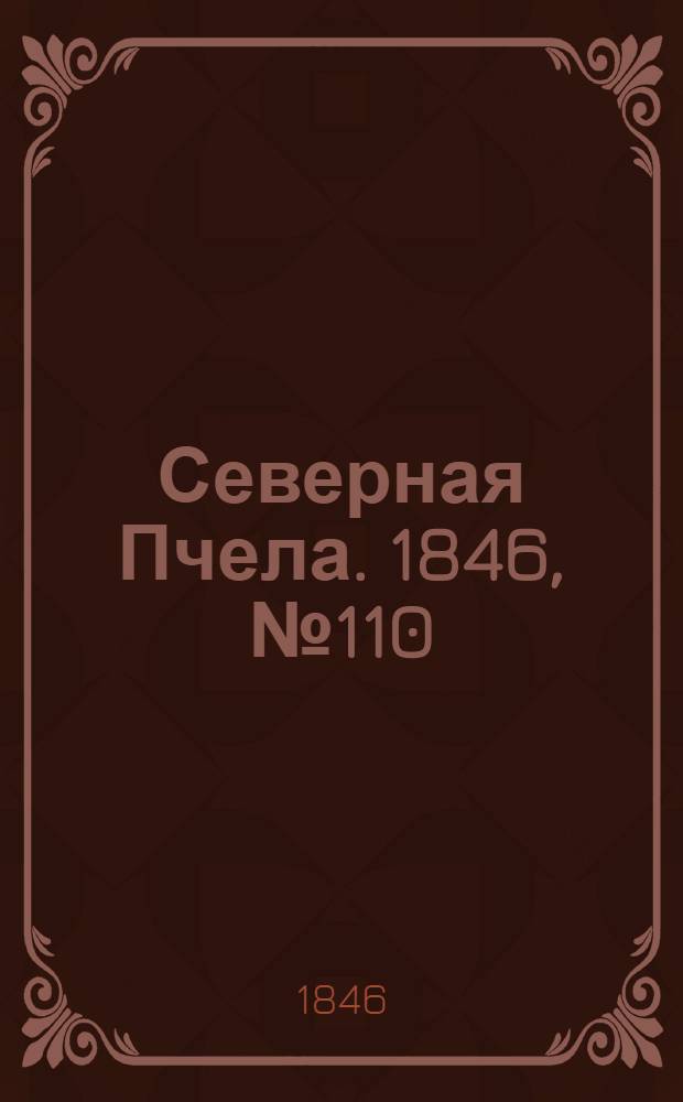 Северная Пчела. 1846, №110 (18 мая) : 1846, №110 (18 мая)