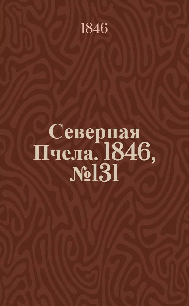 Северная Пчела. 1846, №131 (13 июня) : 1846, №131 (13 июня)