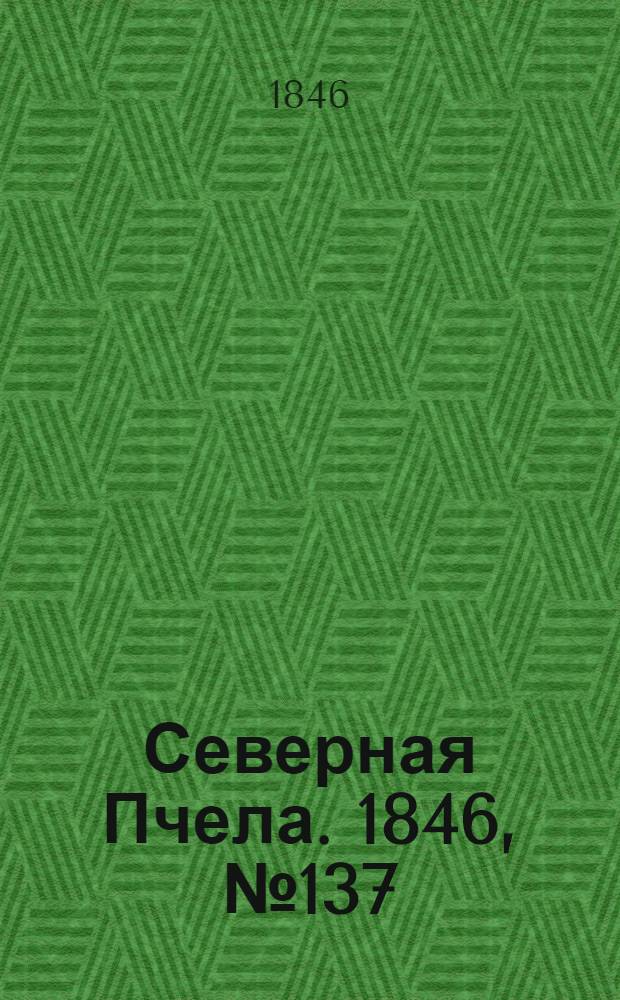 Северная Пчела. 1846, №137 (20 июня) : 1846, №137 (20 июня)