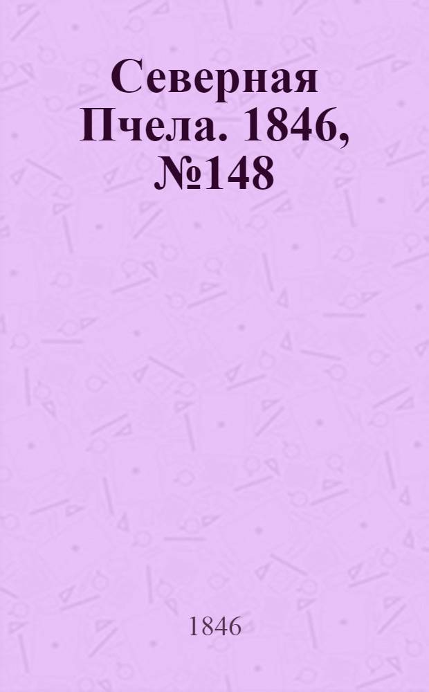 Северная Пчела. 1846, №148 (5 июля) : 1846, №148 (5 июля)