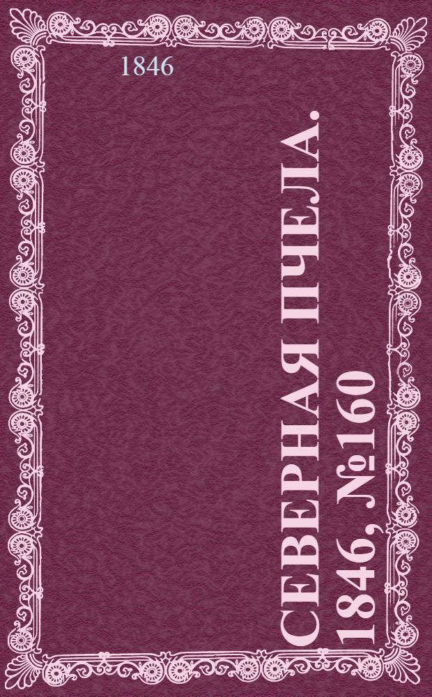 Северная Пчела. 1846, №160 (19 июля) : 1846, №160 (19 июля)