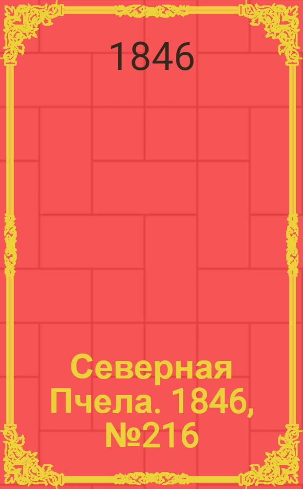 Северная Пчела. 1846, №216 (26 сент.) : 1846, №216 (26 сент.)