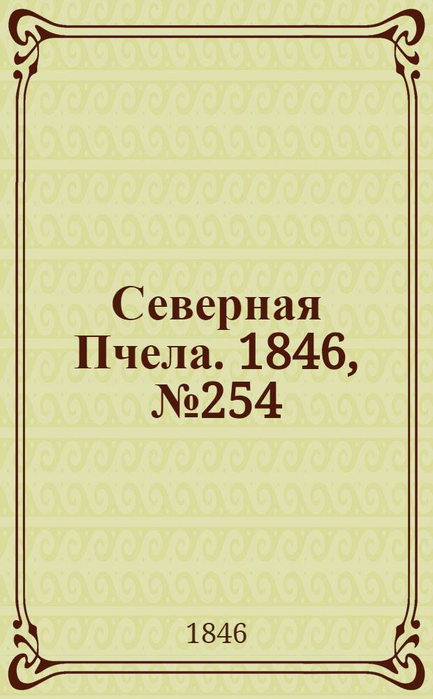 Северная Пчела. 1846, №254 (9 нояб.) : 1846, №254 (9 нояб.)