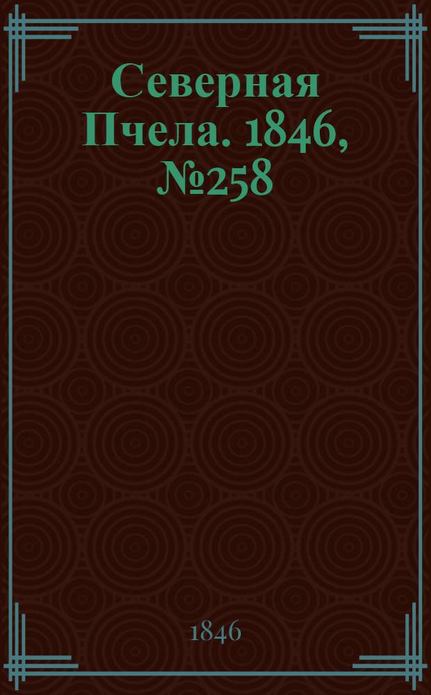 Северная Пчела. 1846, №258 (14 нояб.) : 1846, №258 (14 нояб.)