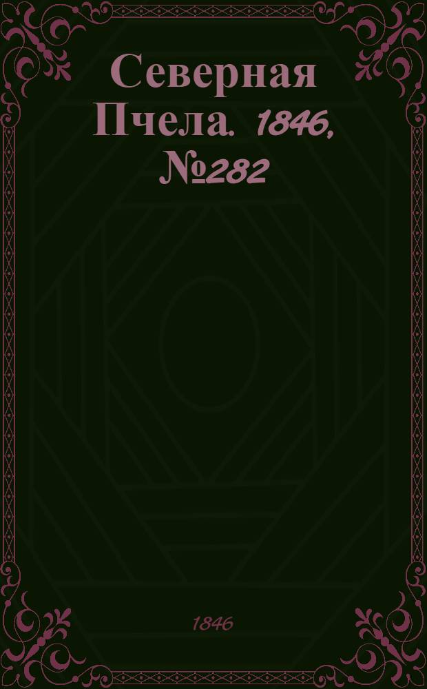 Северная Пчела. 1846, №282 (14 дек.) : 1846, №282 (14 дек.)