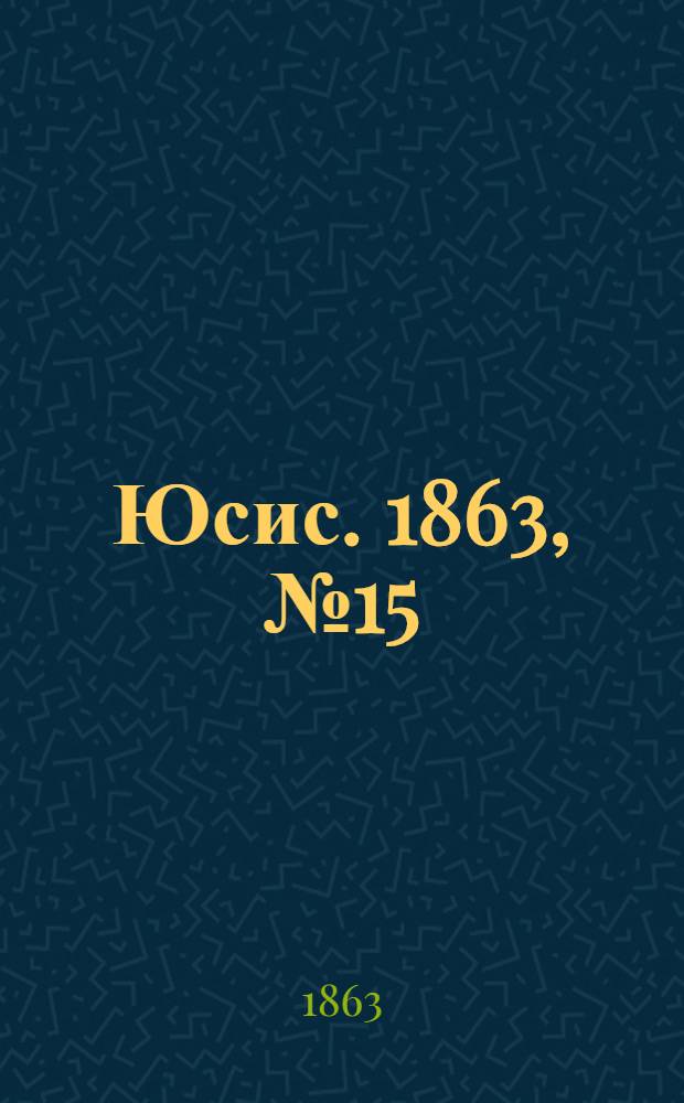 Юсис. 1863, № 15 : 1863, № 15