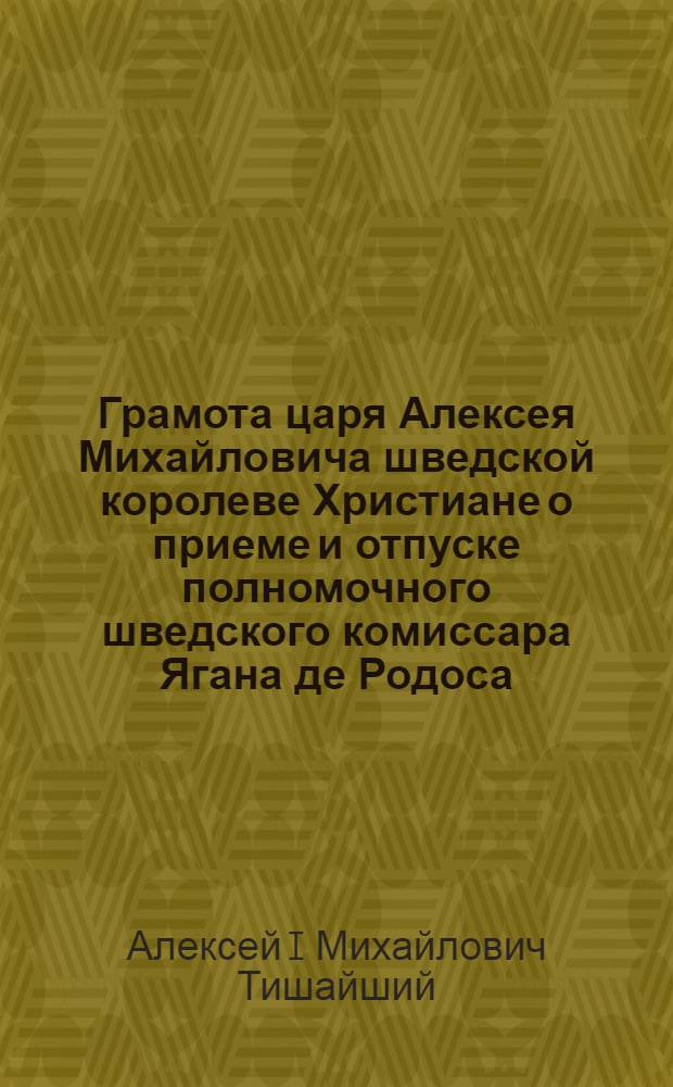 Грамота царя Алексея Михайловича шведской королеве Христиане о приеме и отпуске полномочного шведского комиссара Ягана де Родоса, которому по «договору» переданы 190 тысяч рублей, о закупках по просьбе королевы ржи в Архангельске и о съезде шведских и русских комиссаров для решения спорных порубежных дел