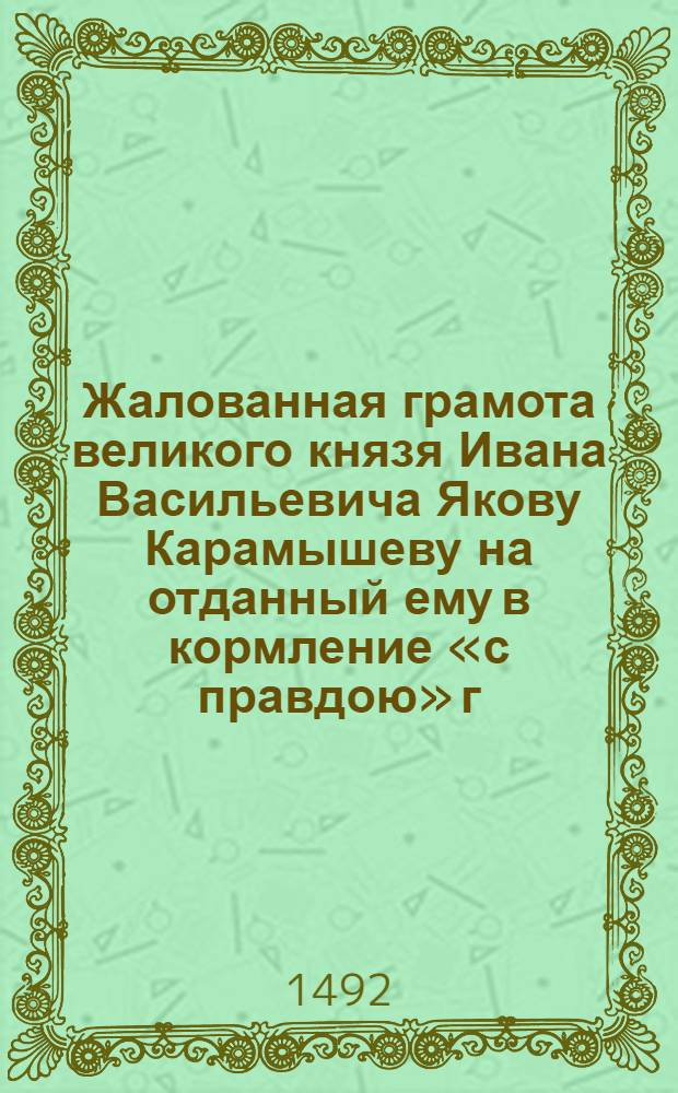 Жалованная грамота великого князя Ивана Васильевича Якову Карамышеву на отданный ему в кормление &laquo;с правдою&raquo; г. Хлепень