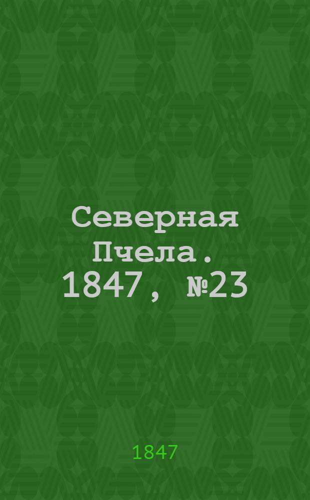 Северная Пчела. 1847, №23 (29 янв.) : 1847, №23 (29 янв.)