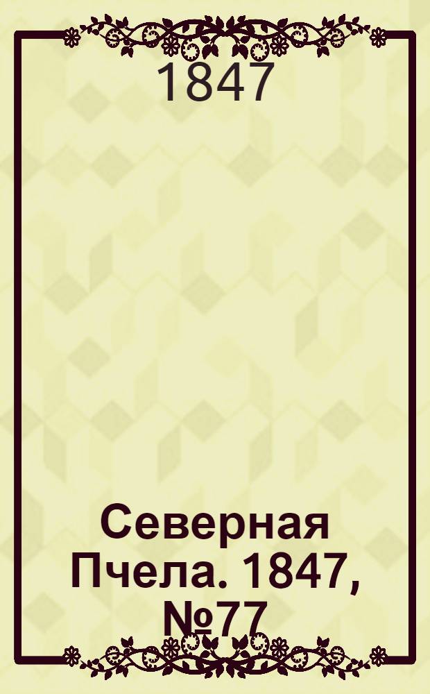 Северная Пчела. 1847, №77 (8 апр.) : 1847, №77 (8 апр.)