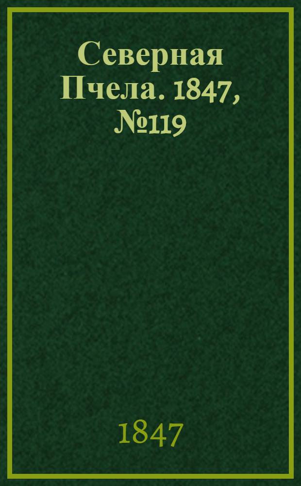 Северная Пчела. 1847, №119 (29 мая) : 1847, №119 (29 мая)
