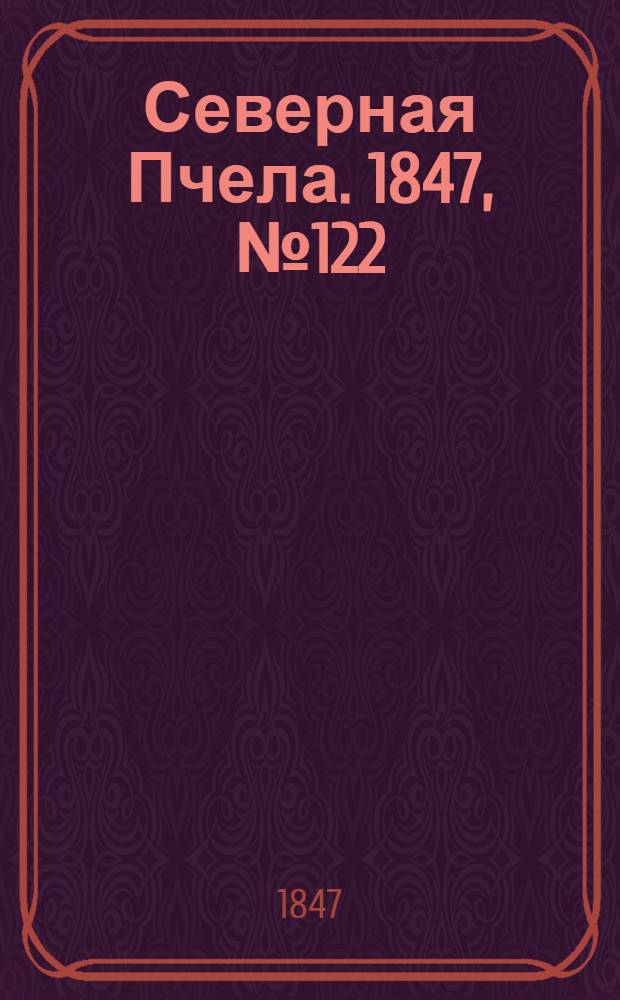 Северная Пчела. 1847, №122 (2 июня) : 1847, №122 (2 июня)