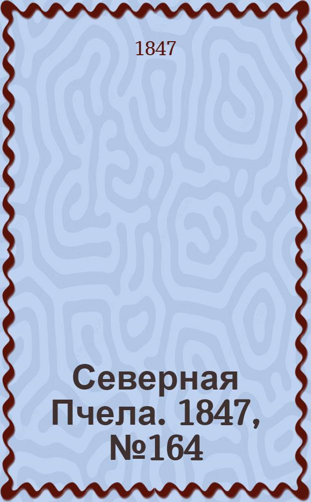 Северная Пчела. 1847, №164 (22 июля) : 1847, №164 (22 июля)