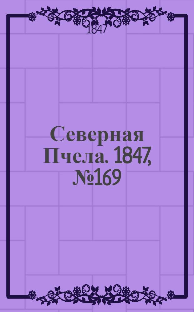 Северная Пчела. 1847, №169 (28 июля) : 1847, №169 (28 июля)