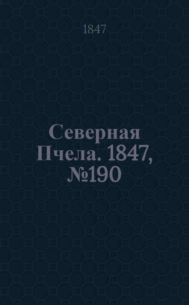 Северная Пчела. 1847, №190 (23 авг.) : 1847, №190 (23 авг.)