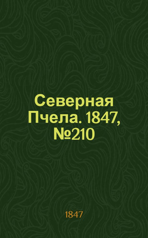 Северная Пчела. 1847, №210 (18 сент.) : 1847, №210 (18 сент.)